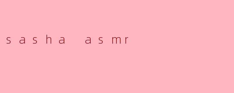 sasha asmr